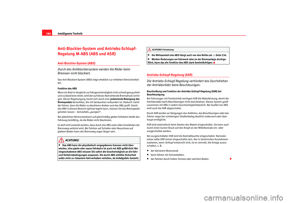 Seat Altea 2007  Betriebsanleitung (in German) Intelligente Technik
186Anti-Blockier-System und Antriebs-Schlupf-
Regelung M-ABS (ABS und ASR)Anti-Blockier-System (ABS)
Durch das Antiblockiersystem werden die Räder beim 
Bremsen nicht blockiert.D