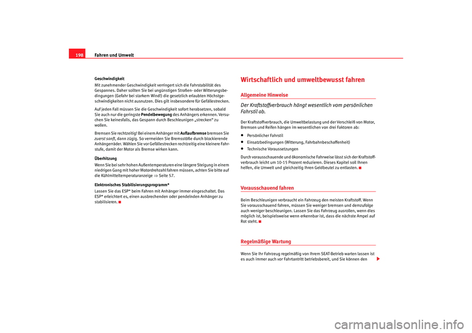 Seat Altea 2007  Betriebsanleitung (in German) Fahren und Umwelt
198Geschwindigkeit
Mit zunehmender Geschwindigkeit verringert sich die Fahrstabilität des 
Gespannes. Daher sollten  Sie bei ungünstigen Straßen- oder Witterungsbe-
dingungen (Gef