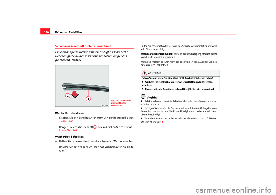 Seat Altea 2007  Betriebsanleitung (in German) Prüfen und Nachfüllen
230Scheibenwischerblatt hinten auswechseln
Ein einwandfreies Heckwischerblatt sorgt für klare Sicht. 
Beschädigte Scheibenwischerblätter sollten umgehend 
gewechselt werden.
