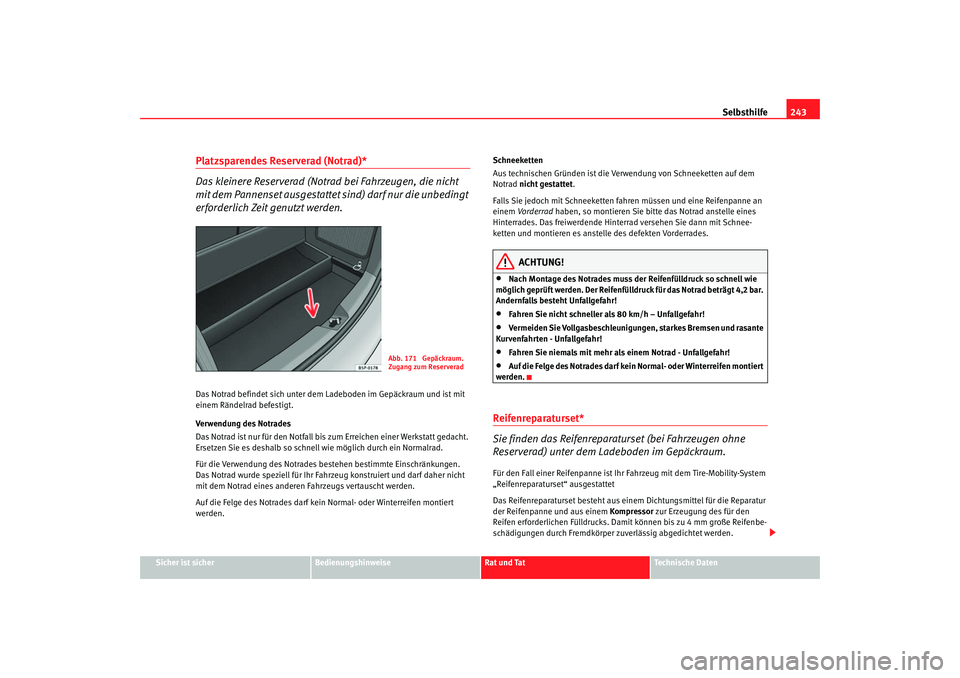 Seat Altea 2007  Betriebsanleitung (in German) Selbsthilfe243
Sicher ist sicher
Bedienungshinweise
Rat und Tat
Technische Daten
Platzsparendes Reserverad (Notrad)*
Das kleinere Reserverad (Notrad bei Fahrzeugen, die nicht 
mit dem Pannenset ausges