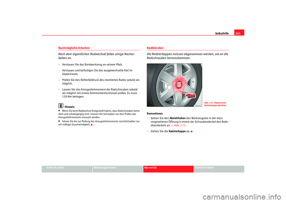 Seat Altea 2007  Betriebsanleitung (in German) Selbsthilfe245
Sicher ist sicher
Bedienungshinweise
Rat und Tat
Technische Daten
Nachträgliche Arbeiten
Nach dem eigentlichen Radwechsel fallen einige Nachar-
beiten an.– Verstauen Sie das Bordwerk