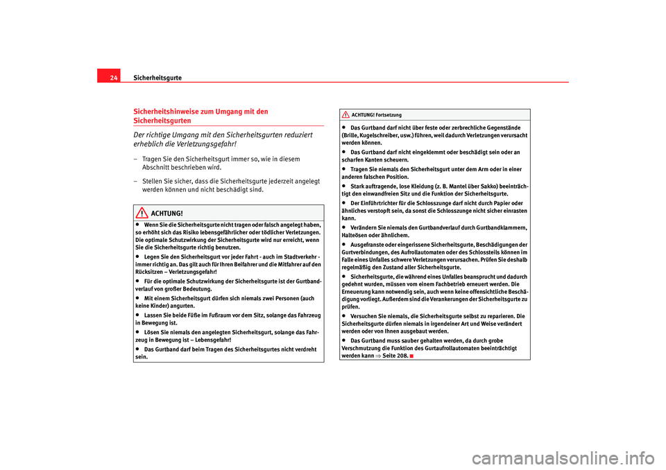 Seat Altea 2007  Betriebsanleitung (in German) Sicherheitsgurte
24Sicherheitshinweise zum Umgang mit den Sicherheitsgurten
Der richtige Umgang mit den Sicherheitsgurten reduziert 
erheblich die Verletzungsgefahr!– Tragen Sie den Sicherheitsgurt 