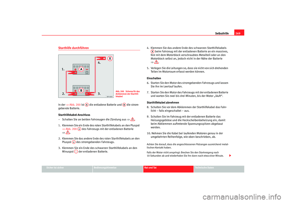 Seat Altea 2007 Betriebsanleitung (in German) Selbsthilfe269
Sicher ist sicher
Bedienungshinweise
Rat und Tat
Technische Daten
Starthilfe durchführenIn der ⇒Abb. 200 ist die entladene Batterie und die strom-
gebende Batterie.
Starthilfeka Seat Altea 2007 Betriebsanleitung (in German) Selbsthilfe269
Sicher ist sicher
Bedienungshinweise
Rat und Tat
Technische Daten
Starthilfe durchführenIn der ⇒Abb. 200 ist die entladene Batterie und die strom-
gebende Batterie.
Starthilfeka