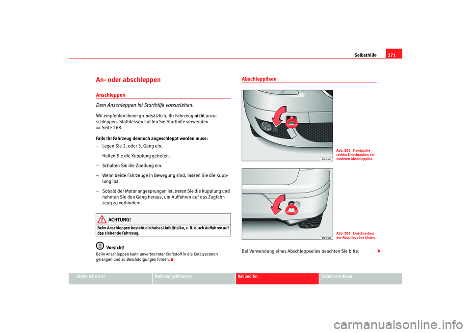 Seat Altea 2007  Betriebsanleitung (in German) Selbsthilfe271
Sicher ist sicher
Bedienungshinweise
Rat und Tat
Technische Daten
An- oder abschleppen Anschleppen
Dem Anschleppen ist Starthilfe vorzuziehen.Wir empfehlen Ihnen grundsätzlich, Ihr Fah