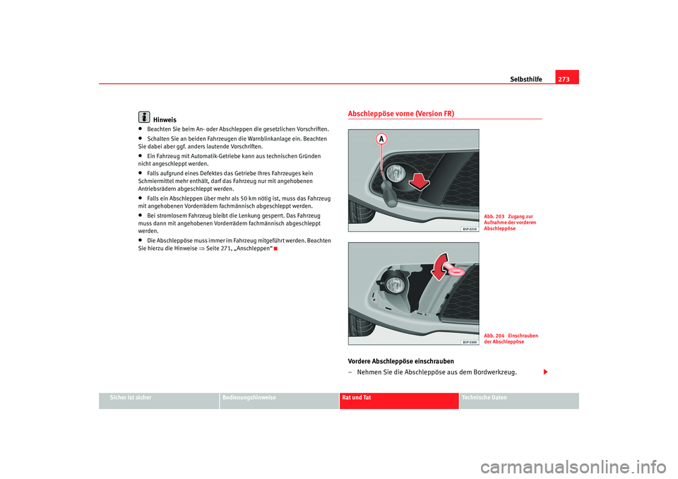 Seat Altea 2007  Betriebsanleitung (in German) Selbsthilfe273
Sicher ist sicher
Bedienungshinweise
Rat und Tat
Technische Daten
Hinweis
•
Beachten Sie beim An- oder Abschleppen die gesetzlichen Vorschriften.
•
Schalten Sie an beiden Fahrzeugen