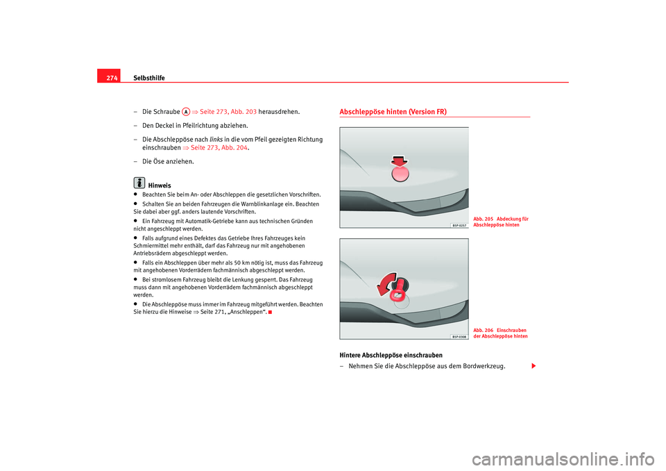 Seat Altea 2007  Betriebsanleitung (in German) Selbsthilfe
274
–Die Schraube    ⇒Seite 273, Abb. 203  herausdrehen.
– Den Deckel in Pfeilrichtung abziehen.
– Die Abschleppöse nach  links in die vom Pfeil gezeigten Richtung 
einschrauben  