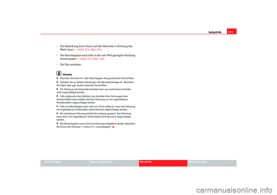 Seat Altea 2007  Betriebsanleitung (in German) Selbsthilfe275
Sicher ist sicher
Bedienungshinweise
Rat und Tat
Technische Daten
– Die Abdeckung durch Druck auf die Oberseite in Richtung des 
Pfeils lösen  ⇒Seite 274, Abb. 205 .
– Die Abschl