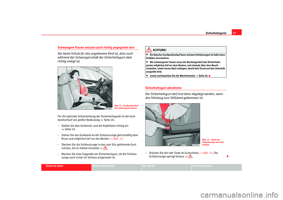 Seat Altea 2007  Betriebsanleitung (in German) Sicherheitsgurte27
Sicher ist sicher
Bedienungshinweise
Rat und Tat
Technische Daten
Schwangere Frauen müssen auch richtig angegurtet sein
Der beste Schutz für das ungeborene Kind ist, dass auch 
w�