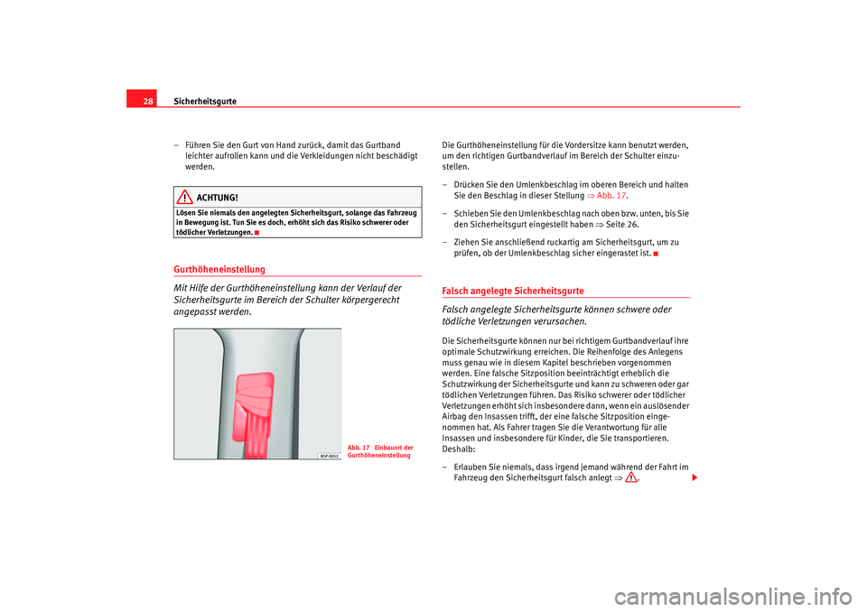 Seat Altea 2007  Betriebsanleitung (in German) Sicherheitsgurte
28
– Führen Sie den Gurt von Hand zurück, damit das Gurtband leichter aufrollen kann und die Verkleidungen nicht beschädigt 
werden.
ACHTUNG!
Lösen Sie niemals den angelegten Si