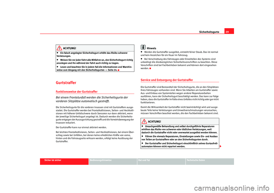 Seat Altea 2007  Betriebsanleitung (in German) Sicherheitsgurte29
Sicher ist sicher
Bedienungshinweise
Rat und Tat
Technische Daten
ACHTUNG!
•
Ein falsch angelegter Sicherheitsgurt erhöht das Risiko schwerer 
Verletzungen.
•
Weisen Sie vor je