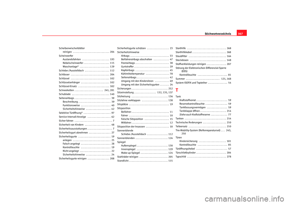 Seat Altea 2007  Betriebsanleitung (in German) Stichwortverzeichnis307
Scheibenwischerblätter
reinigen  . . . . . . . . . . . . . . . . . . . . . . . . . . . . 204
Scheinwerfer Auslandsfahrten  . . . . . . . . . . . . . . . . . . . . . 193
Nebels