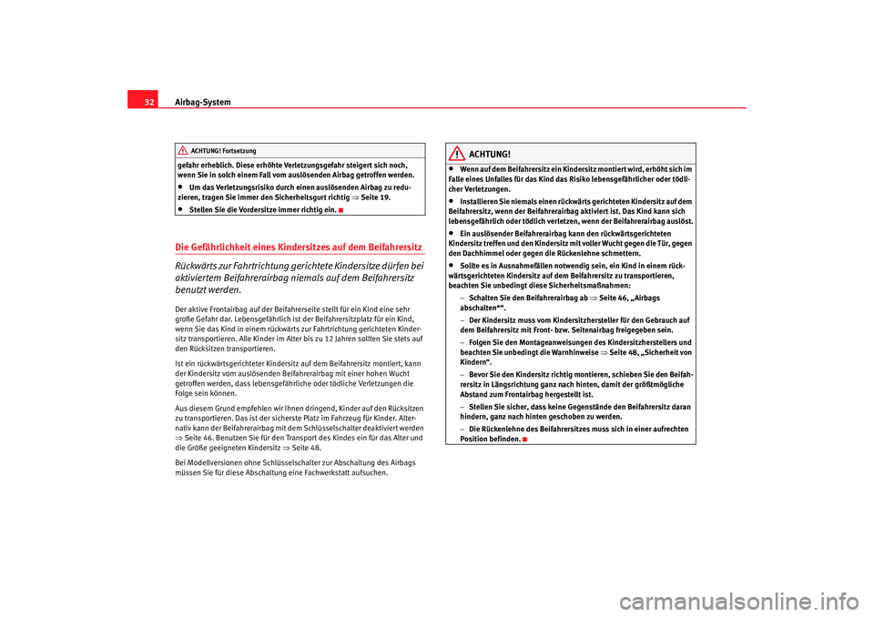 Seat Altea 2007  Betriebsanleitung (in German) Airbag-System
32gefahr erheblich. Diese erhöhte Verletzungsgefahr steigert sich noch, 
wenn Sie in solch einem Fall vom auslösenden Airbag getroffen werden.•
Um das Verletzungsrisiko durch einen a