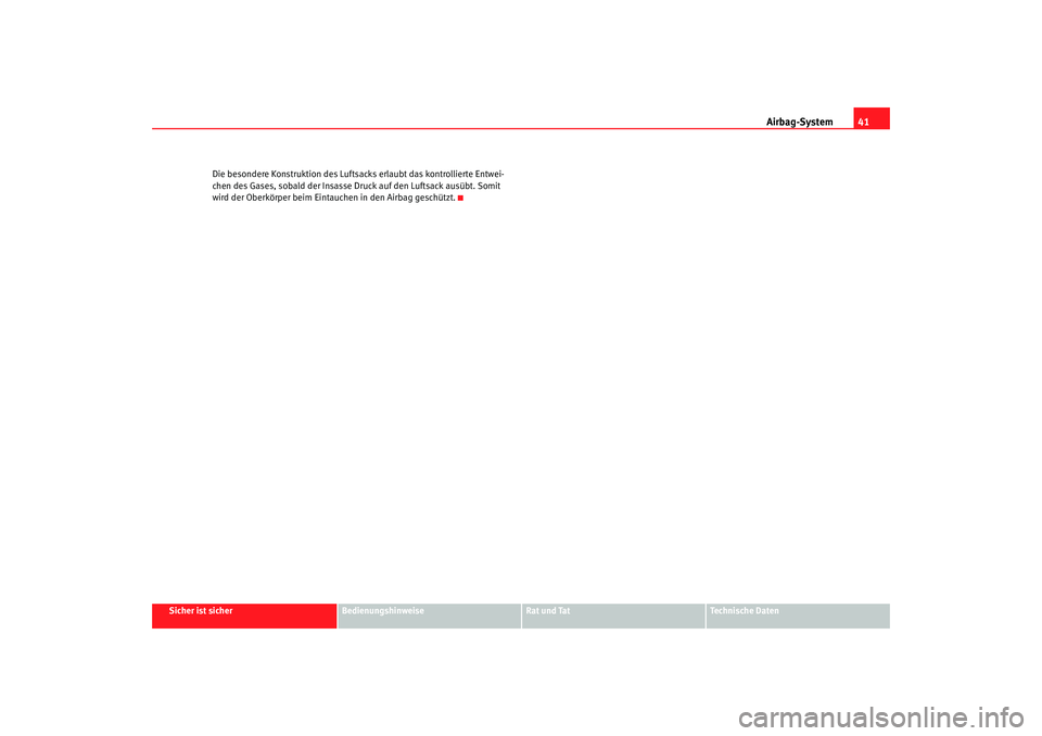 Seat Altea 2007  Betriebsanleitung (in German) Airbag-System41
Sicher ist sicher
Bedienungshinweise
Rat und Tat
Technische Daten
Die besondere Konstruktion des Luftsacks erlaubt das kontrollierte Entwei-
chen des Gases, sobald der Insasse Druck au