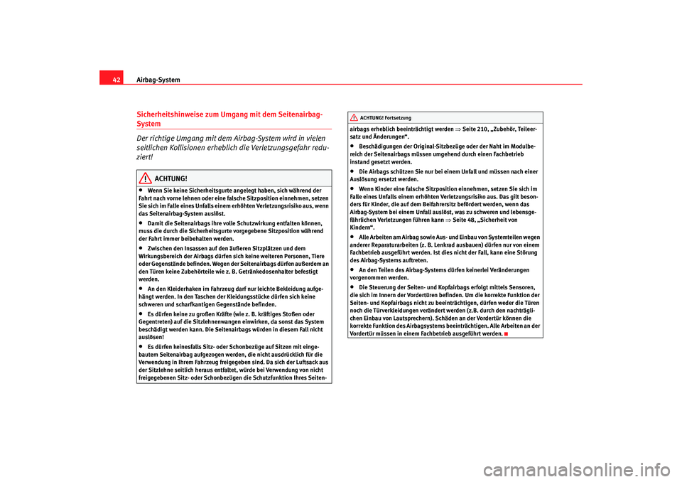 Seat Altea 2007  Betriebsanleitung (in German) Airbag-System
42Sicherheitshinweise zum Umgang mit dem Seitenairbag-System
Der richtige Umgang mit dem Airbag-System wird in vielen 
seitlichen Kollisionen erheblich die Verletzungsgefahr redu-
ziert!