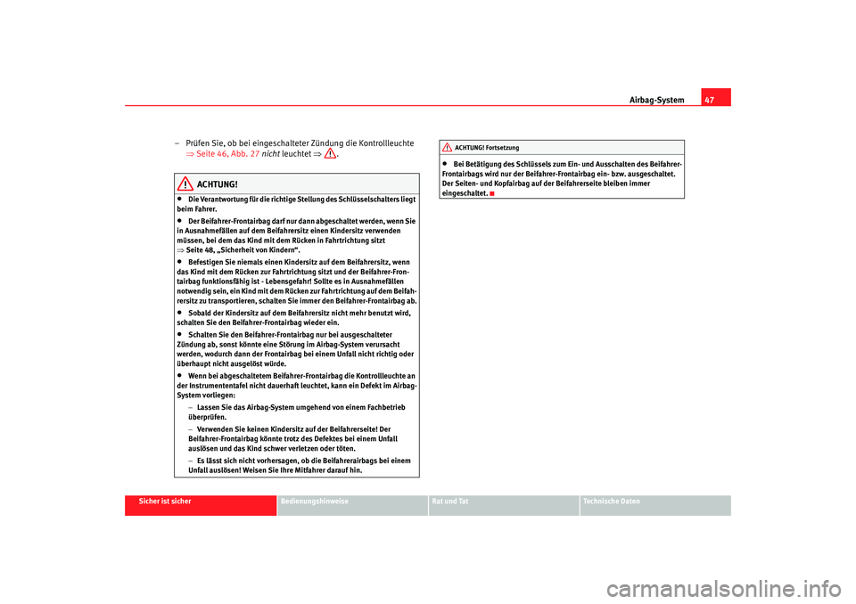 Seat Altea 2007  Betriebsanleitung (in German) Airbag-System47
Sicher ist sicher
Bedienungshinweise
Rat und Tat
Technische Daten
– Prüfen Sie, ob bei eingeschalteter Zündung die Kontrollleuchte 
⇒Seite 46, Abb. 27  nicht  leuchtet ⇒ .
ACHT