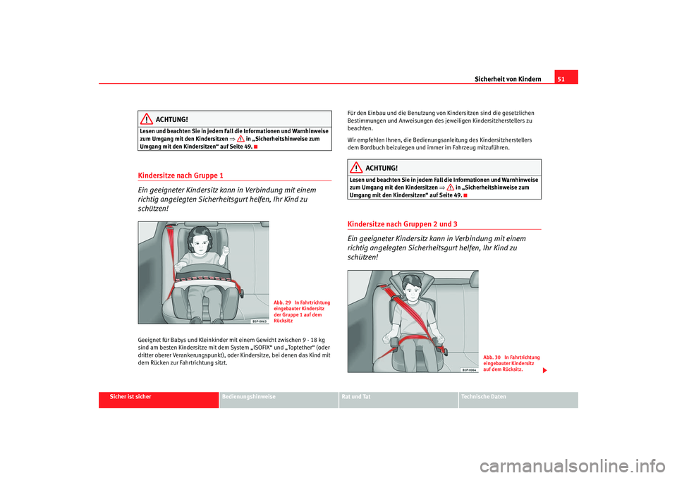 Seat Altea 2007  Betriebsanleitung (in German) Sicherheit von Kindern51
Sicher ist sicher
Bedienungshinweise
Rat und Tat
Technische Daten
ACHTUNG!
Lesen und beachten Sie in jedem Fall die Informationen und Warnhinweise 
zum Umgang mit den Kindersi