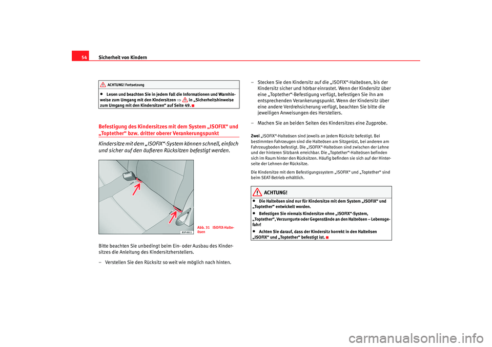 Seat Altea 2007  Betriebsanleitung (in German) Sicherheit von Kindern
54•
Lesen und beachten Sie in jedem Fall die Informationen und Warnhin-
weise zum Umgang mit den Kindersitzen ⇒  in „Sicherheitshinweise 
zum Umgang mit den Kindersitzen�