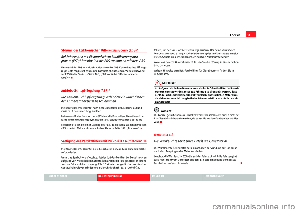 Seat Altea 2007  Betriebsanleitung (in German) Cockpit81
Sicher ist sicher
Bedienungshinweise
Rat und Tat
Technische Daten
Störung der Elektronischen Differenzial-Sperre (EDS)*
Bei Fahrzeugen mit Elektronischem Stabilisierungspro-
gramm (ESP)* fu