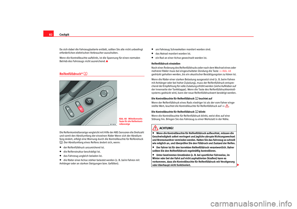 Seat Altea 2007 Betriebsanleitung (in German) Cockpit
82Da sich dabei die Fahrzeugbatterie entlädt, sollten Sie alle nicht unbedingt
erforderlichen elektrischen Verbraucher ausschalten.
Wenn die Kontrollleuchte aufblinkt, ist die Spannung für Seat Altea 2007 Betriebsanleitung (in German) Cockpit
82Da sich dabei die Fahrzeugbatterie entlädt, sollten Sie alle nicht unbedingt
erforderlichen elektrischen Verbraucher ausschalten.
Wenn die Kontrollleuchte aufblinkt, ist die Spannung für