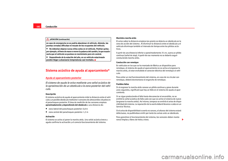 Seat Altea 2007 Manual del propietario (in Spanish) Conducción
182en caso de emergencia no se podría abandonar el vehículo. Además, las
puertas cerradas dificultan el rescate de los ocupantes del vehículo.•
No deberían dejarse nunca niños sol Seat Altea 2007 Manual del propietario (in Spanish) Conducción
182en caso de emergencia no se podría abandonar el vehículo. Además, las
puertas cerradas dificultan el rescate de los ocupantes del vehículo.•
No deberían dejarse nunca niños sol