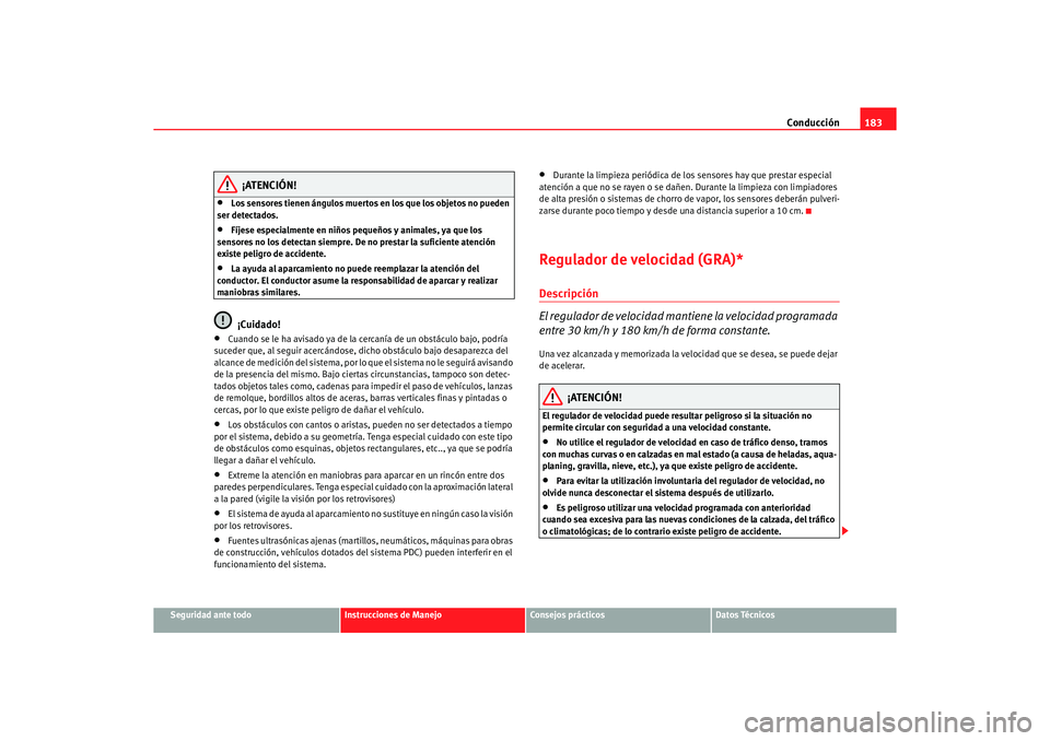 Seat Altea 2007 Manual del propietario (in Spanish) Conducción183
Seguridad ante todo
Instrucciones de Manejo
Consejos prácticos
Datos Técnicos
¡ATENCIÓN!
•
Los sensores tienen ángulos muertos en los que los objetos no pueden
ser detectados.
Seat Altea 2007 Manual del propietario (in Spanish) Conducción183
Seguridad ante todo
Instrucciones de Manejo
Consejos prácticos
Datos Técnicos
¡ATENCIÓN!
•
Los sensores tienen ángulos muertos en los que los objetos no pueden
ser detectados.