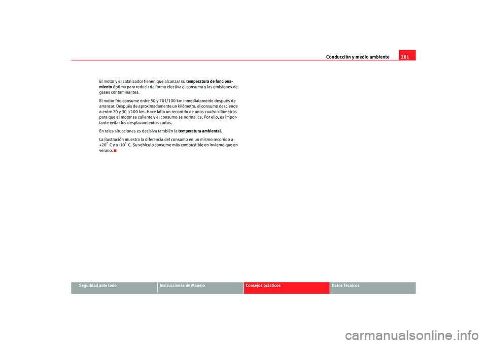 Seat Altea 2007 Manual del propietario (in Spanish) Conducción y medio ambiente201
Seguridad ante todo
Instrucciones de Manejo
Consejos prácticos
Datos Técnicos
El motor y el catalizador tienen que alcanzar su
temperatura de funciona-
miento ópti Seat Altea 2007 Manual del propietario (in Spanish) Conducción y medio ambiente201
Seguridad ante todo
Instrucciones de Manejo
Consejos prácticos
Datos Técnicos
El motor y el catalizador tienen que alcanzar su
temperatura de funciona-
miento ópti
