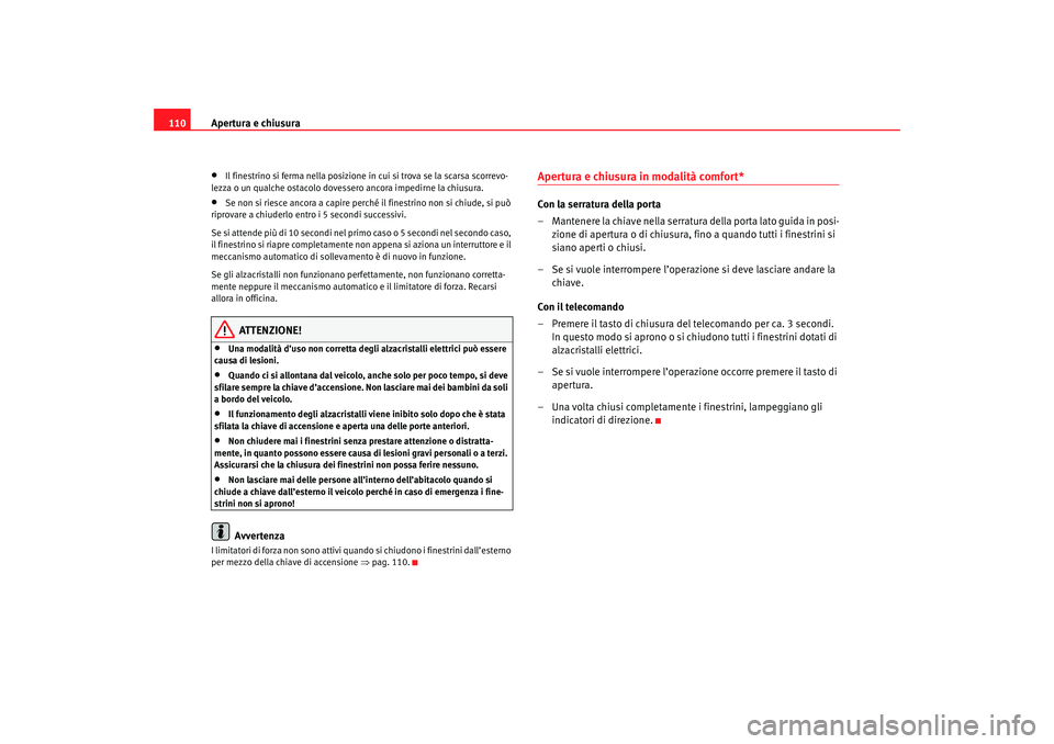 Seat Altea 2007 Manuale del proprietario (in Italian) Apertura e chiusura
110•
Il finestrino si ferma nella posizione in cui si trova se la scarsa scorrevo-
lezza o un qualche ostacolo dovessero ancora impedirne la chiusura.
•
Se non si riesce ancora Seat Altea 2007 Manuale del proprietario (in Italian) Apertura e chiusura
110•
Il finestrino si ferma nella posizione in cui si trova se la scarsa scorrevo-
lezza o un qualche ostacolo dovessero ancora impedirne la chiusura.
•
Se non si riesce ancora