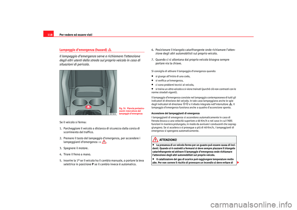 Seat Altea 2007 Manuale del proprietario (in Italian) Per vedere ed essere visti
118Lampeggio d’emergenza (hazard)
Il lampeggio d’emergenza serve a richiamare l’attenzione
degli altri utenti della strada sul proprio veicolo in caso di
situ Seat Altea 2007 Manuale del proprietario (in Italian) Per vedere ed essere visti
118Lampeggio d’emergenza (hazard)
Il lampeggio d’emergenza serve a richiamare l’attenzione
degli altri utenti della strada sul proprio veicolo in caso di
situ