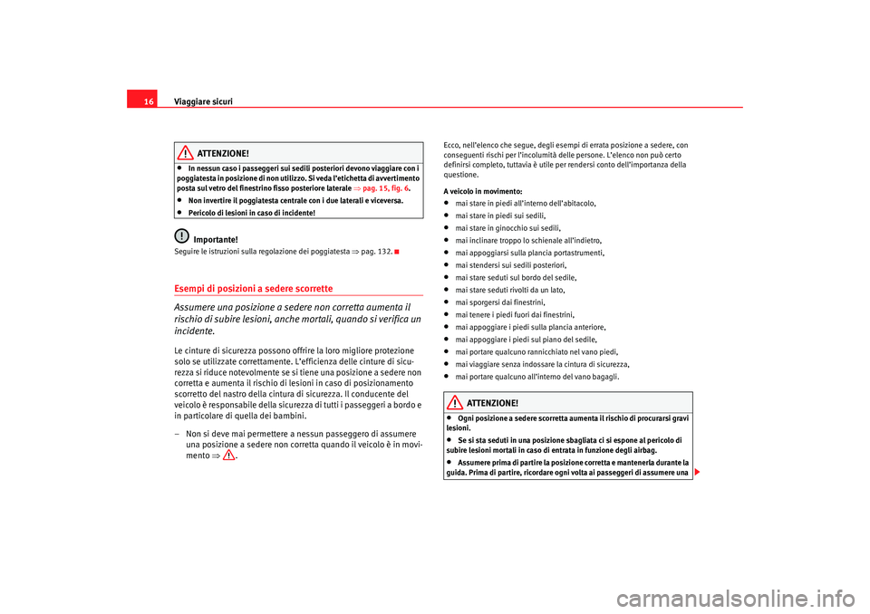 Seat Altea 2007 Manuale del proprietario (in Italian) Viaggiare sicuri
16
ATTENZIONE!
•
In nessun caso i passeggeri sui sedili posteriori devono viaggiare con i
poggiatesta in posizione di non utilizzo . Si veda l’etichetta di avvertimento
posta su Seat Altea 2007 Manuale del proprietario (in Italian) Viaggiare sicuri
16
ATTENZIONE!
•
In nessun caso i passeggeri sui sedili posteriori devono viaggiare con i
poggiatesta in posizione di non utilizzo . Si veda l’etichetta di avvertimento
posta su