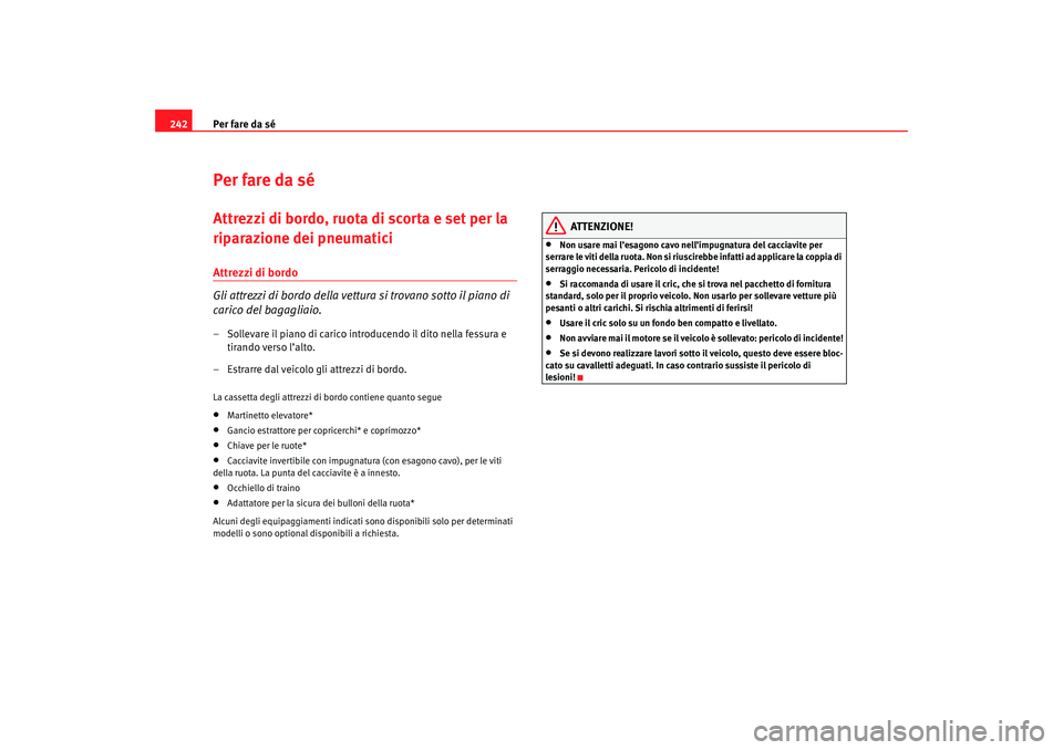 Seat Altea 2007  Manuale del proprietario (in Italian) Per fare da sé
242Per fare da séAttrezzi di bordo, ruota di scorta e set per la 
riparazione dei pneumaticiAttrezzi di bordo
Gli attrezzi di bordo della vettura  si trovano sotto il piano di 
carico