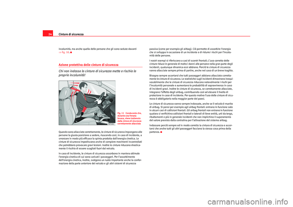 Seat Altea 2007 Manuale del proprietario (in Italian) Cinture di sicurezza
24incolumità, ma anche quella delle persone che gli sono sedute davanti
⇒ fig. 10 .Azione protettiva delle cinture di sicurezza
Chi non indossa la cintura di sicurezza mette a Seat Altea 2007 Manuale del proprietario (in Italian) Cinture di sicurezza
24incolumità, ma anche quella delle persone che gli sono sedute davanti
⇒ fig. 10 .Azione protettiva delle cinture di sicurezza
Chi non indossa la cintura di sicurezza mette a
