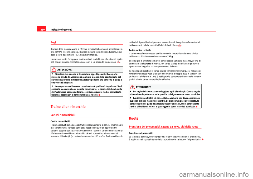 Seat Altea 2007  Manuale del proprietario (in Italian) Indicazioni generali
280PesiIl valore della massa a vuoto si riferisce al modello base con il serbatoio riem-
pito al 90 % e senza optional. Il valore indicato include il conducente, il cui 
peso è s