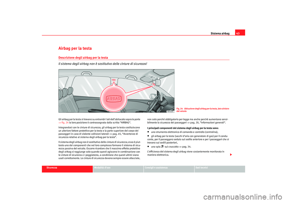 Seat Altea 2007 Manuale del proprietario (in Italian) Sistema airbag43
Sicurezza
Modalità d’uso
Consigli e assistenza
Dati tecnici
Airbag per la testaDescrizione degli airbag per la testa
Il sistema degli airbag non è sostitutivo delle cinture di sic Seat Altea 2007 Manuale del proprietario (in Italian) Sistema airbag43
Sicurezza
Modalità d’uso
Consigli e assistenza
Dati tecnici
Airbag per la testaDescrizione degli airbag per la testa
Il sistema degli airbag non è sostitutivo delle cinture di sic