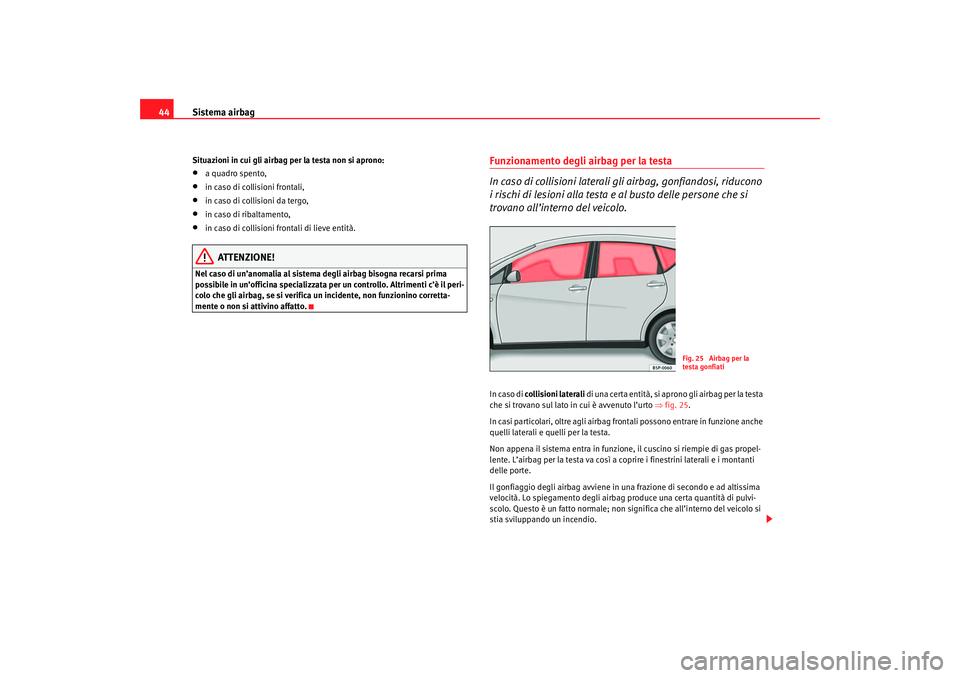 Seat Altea 2007 Manuale del proprietario (in Italian) Sistema airbag
44Situazioni in cui gli airbag per la testa non si aprono:•
a quadro spento,
•
in caso di collisioni frontali,
•
in caso di collisioni da tergo,
•
in caso di ribaltamento,
•
i Seat Altea 2007 Manuale del proprietario (in Italian) Sistema airbag
44Situazioni in cui gli airbag per la testa non si aprono:•
a quadro spento,
•
in caso di collisioni frontali,
•
in caso di collisioni da tergo,
•
in caso di ribaltamento,
•
i