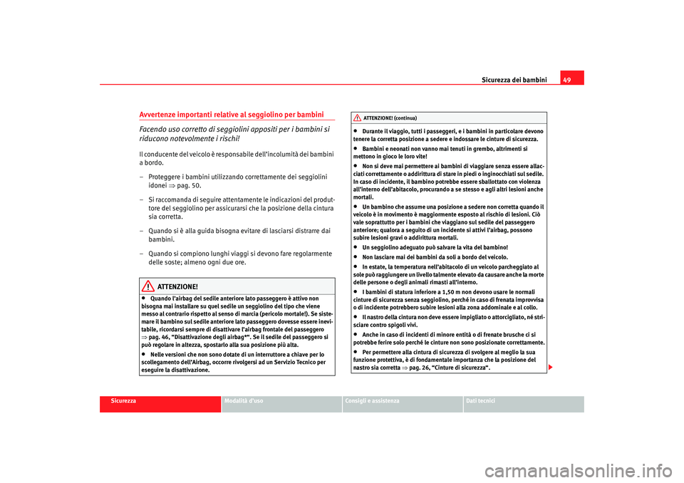 Seat Altea 2007  Manuale del proprietario (in Italian) Sicurezza dei bambini49
Sicurezza
Modalità d’uso
Consigli e assistenza
Dati tecnici
Avvertenze importanti relative al seggiolino per bambini
Facendo uso corretto di seggiolini appositi per i bambin