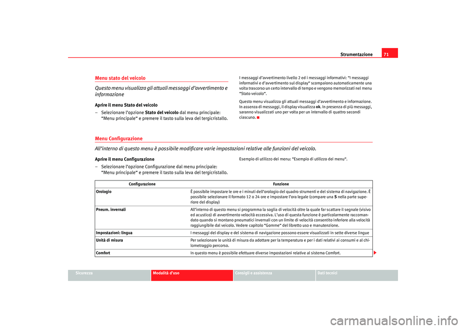 Seat Altea 2007  Manuale del proprietario (in Italian) Strumentazione71
Sicurezza
Modalità d’uso
Consigli e assistenza
Dati tecnici
Menu stato del veicolo 
Questo menu visualizza gli attuali messaggi d’avvertimento e 
informazioneAprire il menu Stato