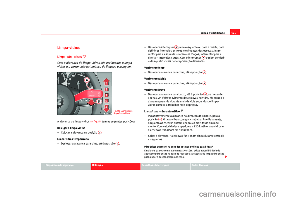 Seat Altea 2007  Manual do proprietário (in Portuguese)  Luzes e visibilidade125
Dispositivos de segurança
Utilização
Conselhos e Intervenções
Dados Técnicos
Limpa-vidrosLimpa-pára-brisas 

 
Com a alavanca do limpa-vidros são accionados o limpa-
