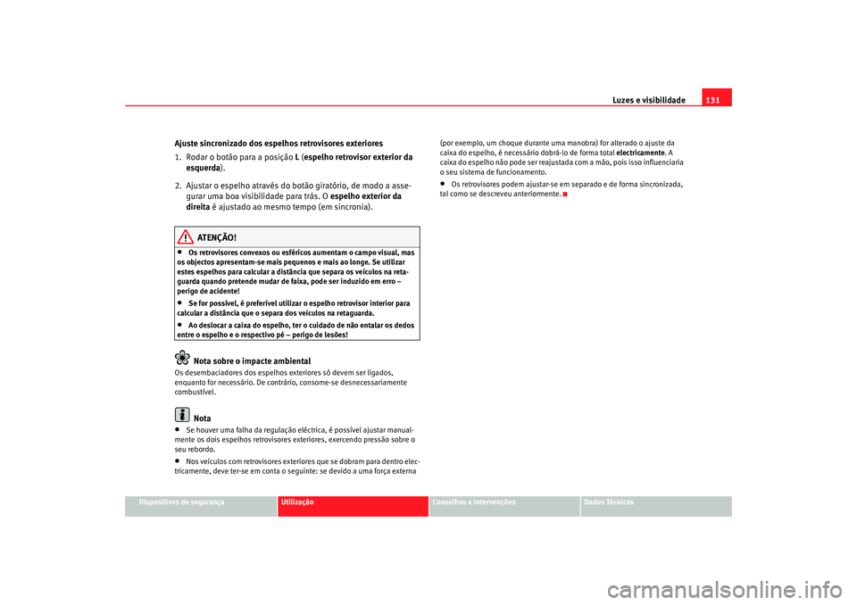 Seat Altea 2007 Manual do proprietário (in Portuguese) Luzes e visibilidade131
Dispositivos de segurança
Utilização
Conselhos e Intervenções
Dados Técnicos
Ajuste sincronizado dos espelhos retrovisores exteriores
1. Rodar o botão para a posição Seat Altea 2007 Manual do proprietário (in Portuguese) Luzes e visibilidade131
Dispositivos de segurança
Utilização
Conselhos e Intervenções
Dados Técnicos
Ajuste sincronizado dos espelhos retrovisores exteriores
1. Rodar o botão para a posição