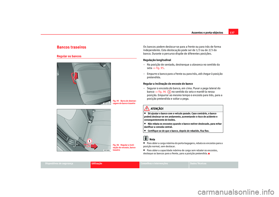 Seat Altea 2007 Manual do proprietário (in Portuguese) Assentos e porta-objectos137
Dispositivos de segurança
Utilização
Conselhos e Intervenções
Dados Técnicos
Bancos traseirosRegular os bancos
Os bancos podem deslocar-se para a frente ou para tr Seat Altea 2007 Manual do proprietário (in Portuguese) Assentos e porta-objectos137
Dispositivos de segurança
Utilização
Conselhos e Intervenções
Dados Técnicos
Bancos traseirosRegular os bancos
Os bancos podem deslocar-se para a frente ou para tr
