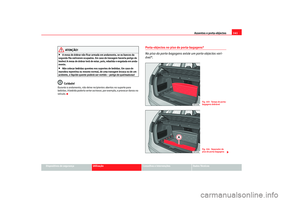 Seat Altea 2007  Manual do proprietário (in Portuguese)  Assentos e porta-objectos141
Dispositivos de segurança
Utilização
Conselhos e Intervenções
Dados Técnicos
ATENÇÃO!
•
A mesa de dobrar não ficar armada em andamento, se os bancos da 
segunda