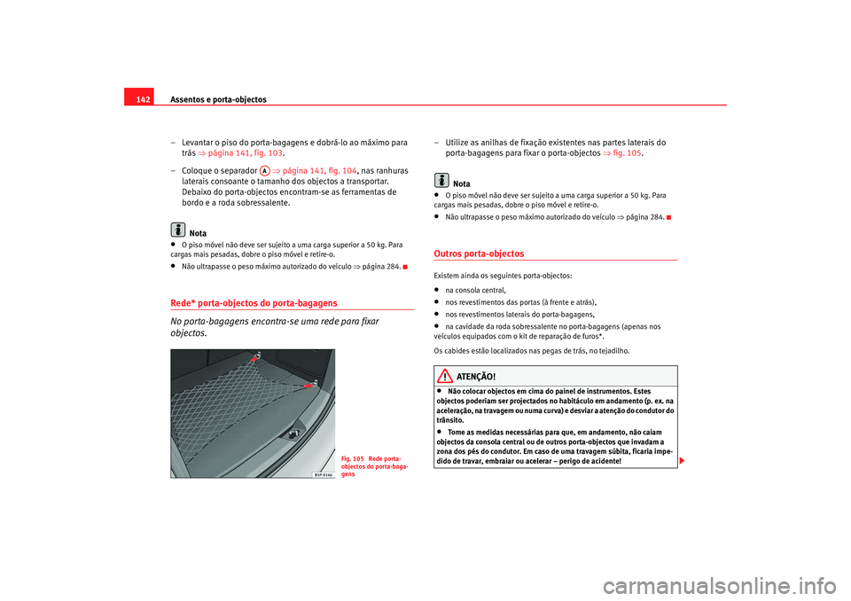 Seat Altea 2007  Manual do proprietário (in Portuguese)  Assentos e porta-objectos
142
– Levantar o piso do porta-bagagens e dobrá-lo ao máximo para trás  ⇒página 141, fig. 103 .
– Coloque o separador    ⇒página 141, fig. 104 , nas ranhuras 
la