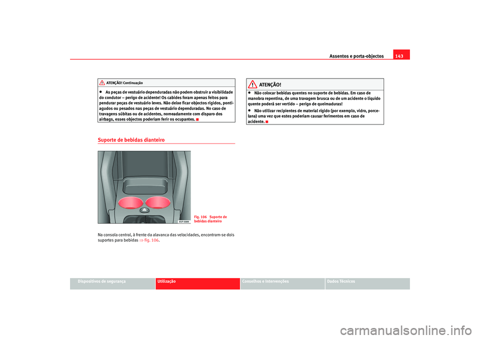 Seat Altea 2007  Manual do proprietário (in Portuguese)  Assentos e porta-objectos143
Dispositivos de segurança
Utilização
Conselhos e Intervenções
Dados Técnicos
•
As peças de vestuário dependuradas não podem obstruir a visibilidade 
do condutor