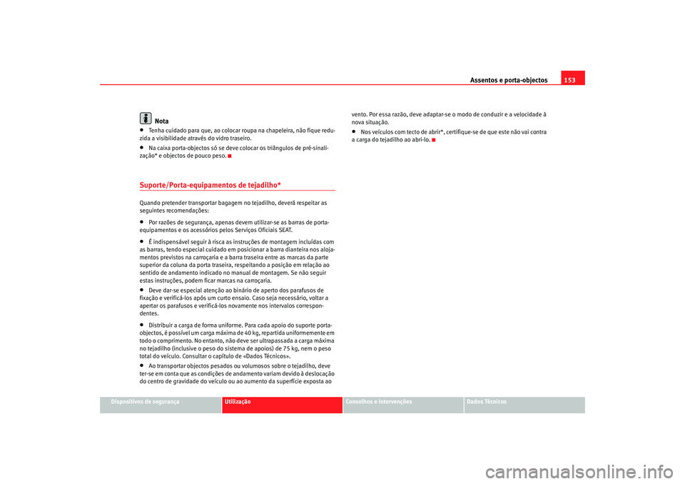 Seat Altea 2007 Manual do proprietário (in Portuguese) Assentos e porta-objectos153
Dispositivos de segurança
Utilização
Conselhos e Intervenções
Dados Técnicos
Nota
•
Tenha cuidado para que, ao colocar roupa na chapeleira, não fique redu-
zida a Seat Altea 2007 Manual do proprietário (in Portuguese) Assentos e porta-objectos153
Dispositivos de segurança
Utilização
Conselhos e Intervenções
Dados Técnicos
Nota
•
Tenha cuidado para que, ao colocar roupa na chapeleira, não fique redu-
zida a