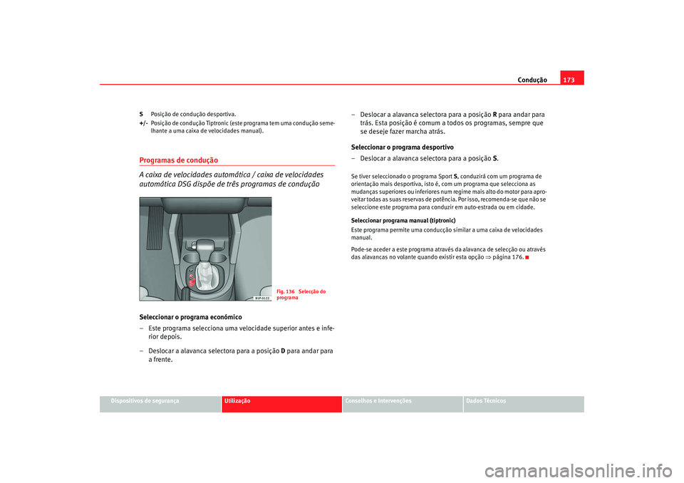 Seat Altea 2007  Manual do proprietário (in Portuguese)  Condução173
Dispositivos de segurança
Utilização
Conselhos e Intervenções
Dados Técnicos
S
Posição de condução desportiva.
+/- Posição de condução Tiptronic (este programa tem uma cond