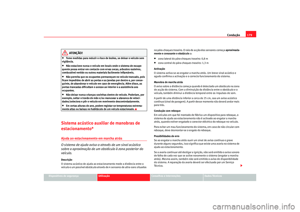 Seat Altea 2007  Manual do proprietário (in Portuguese)  Condução179
Dispositivos de segurança
Utilização
Conselhos e Intervenções
Dados Técnicos
ATENÇÃO!
•
Tome medidas para reduzir o risco de lesões, se deixar o veículo sem 
vigilância.
•