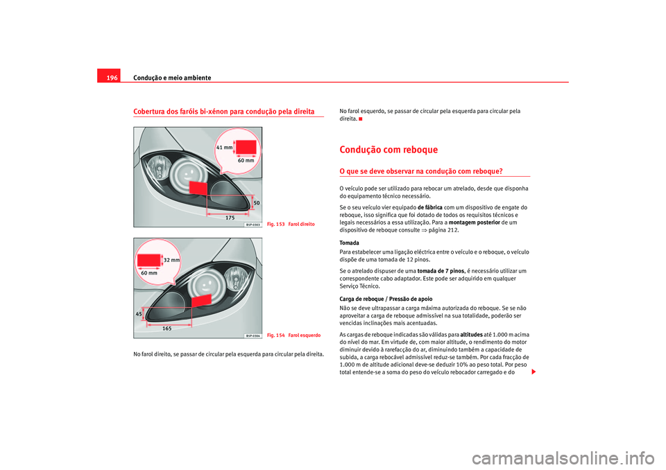 Seat Altea 2007  Manual do proprietário (in Portuguese)  Condução e meio ambiente
196Cobertura dos faróis bi-xénon para condução pela direitaNo farol direito, se passar de circular pela esquerda para circular pela direita. No farol esquerdo, se passar