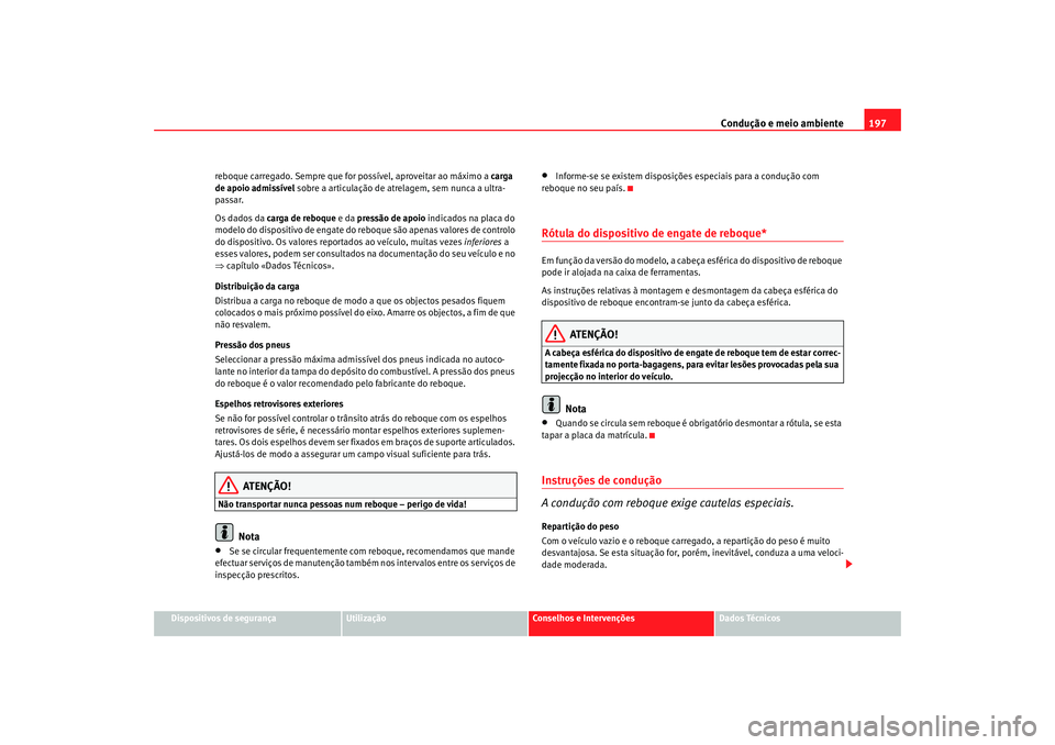 Seat Altea 2007  Manual do proprietário (in Portuguese)  Condução e meio ambiente197
Dispositivos de segurança
Utilização
Conselhos e Intervenções
Dados Técnicos
reboque carregado. Sempre que for 
possível, aproveitar ao máximo a carga 
de apoio a