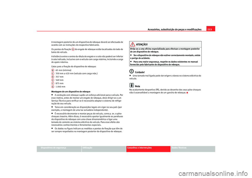 Seat Altea 2007 Manual do proprietário (in Portuguese) Acessórios, substituição de peças e modificações213
Dispositivos de segurança
Utilização
Conselhos e Intervenções
Dados Técnicos
A montagem posterior de um dispositivo de reboque deverá s Seat Altea 2007 Manual do proprietário (in Portuguese) Acessórios, substituição de peças e modificações213
Dispositivos de segurança
Utilização
Conselhos e Intervenções
Dados Técnicos
A montagem posterior de um dispositivo de reboque deverá s