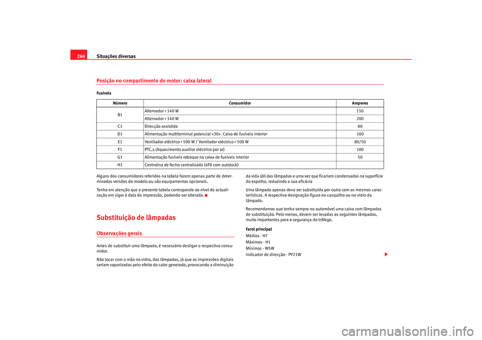 Seat Altea 2007 Manual do proprietário (in Portuguese) Situações diversas
260Posição no compartimento do motor: caixa lateralFusíveis
Alguns dos consumidores referidos na tabela fazem apenas parte de deter-
minadas versões do modelo ou são equipame Seat Altea 2007 Manual do proprietário (in Portuguese) Situações diversas
260Posição no compartimento do motor: caixa lateralFusíveis
Alguns dos consumidores referidos na tabela fazem apenas parte de deter-
minadas versões do modelo ou são equipame