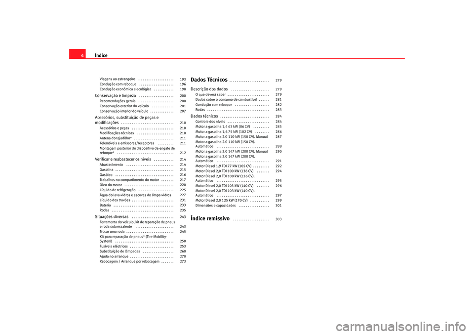 Seat Altea 2007  Manual do proprietário (in Portuguese)  Índice
4Viagens ao estrangeiro . . . . . . . . . . . . . . . . . . . . 
Condução com reboque  . . . . . . . . . . . . . . . . . . . 
Condução económica e ecológica  . . . . . . . . . . . Conser